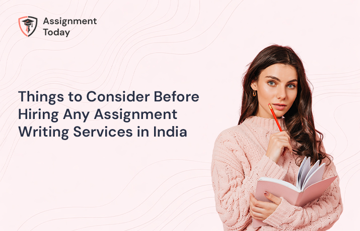 Things to Consider Before Hiring Any Assignment Writing Services in India